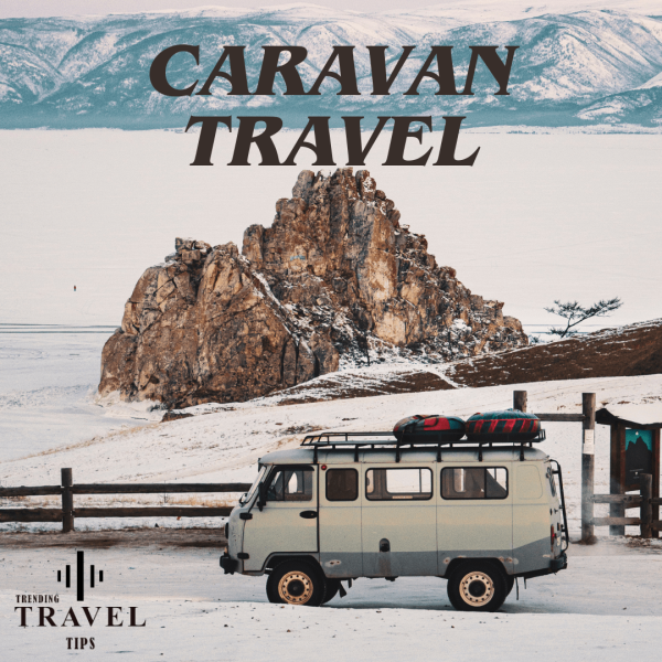 Caravan Travel: A Unique and Memorable Experience